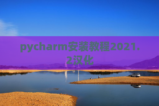 pycharm安装教程2021.2汉化